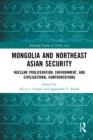 Mongolia and Northeast Asian Security : Nuclear Proliferation, Environment, and Civilisational Confrontations - eBook