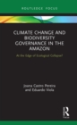 Climate Change and Biodiversity Governance in the Amazon : At the Edge of Ecological Collapse? - eBook