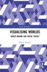 Visualising Worlds : World-Making and Social Theory - eBook