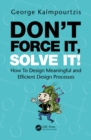 Don't Force It, Solve It! : How To Design Meaningful and Efficient Design Processes - eBook