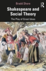 Shakespeare and Social Theory : The Play of Great Ideas - eBook