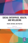 Social Enterprise, Health, and Wellbeing : Theory, Methods, and Practice - eBook