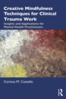 Creative Mindfulness Techniques for Clinical Trauma Work : Insights and Applications for Mental Health Practitioners - eBook