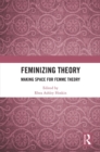 Feminizing Theory : Making Space for Femme Theory - eBook