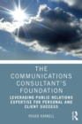 The Communications Consultant's Foundation : Leveraging Public Relations Expertise for Personal and Client Success - eBook