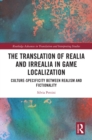The Translation of Realia and Irrealia in Game Localization : Culture-Specificity between Realism and Fictionality - eBook