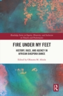 Fire Under My Feet : History, Race, and Agency in African Diaspora Dance - eBook