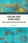 Policing Child Sexual Abuse : Failure, Corruption and Reform in Queensland - eBook