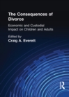 The Consequences of Divorce : Economic and Custodial Impact on Children and Adults - eBook