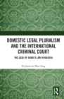 Domestic Legal Pluralism and the International Criminal Court : The Case of Shari'a Law in Nigeria - eBook