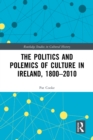 The Politics and Polemics of Culture in Ireland, 1800-2010 - eBook