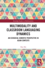 Multimodality and Classroom Languaging Dynamics : An Ecosocial Semiotic Perspective in Asian Contexts - eBook