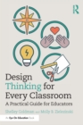 Design Thinking for Every Classroom : A Practical Guide for Educators - eBook
