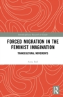 Forced Migration in the Feminist Imagination : Transcultural Movements - eBook