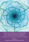 Case Studies in Leadership and Adult Development : Applying Theoretical Perspectives to Real World Challenges - eBook