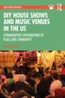 DIY House Shows and Music Venues in the US : Ethnographic Explorations of Place and Community - eBook