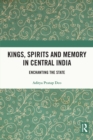 Kings, Spirits and Memory in Central India : Enchanting the State - eBook