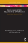 Teaching History, Celebrating Nationalism : School History Education in Poland - eBook
