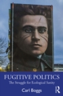 Fugitive Politics : The Struggle for Ecological Sanity - eBook