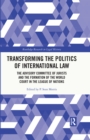 Transforming the Politics of International Law : The Advisory Committee of Jurists and the Formation of the World Court in the League of Nations - eBook
