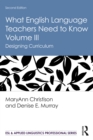 What English Language Teachers Need to Know Volume III : Designing Curriculum - eBook