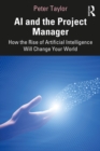 AI and the Project Manager : How the Rise of Artificial Intelligence Will Change Your World - eBook