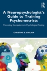 A Neuropsychologist's Guide to Training Psychometrists : Promoting Competence in Psychological Testing - eBook