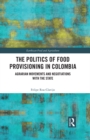 The Politics of Food Provisioning in Colombia : Agrarian Movements and Negotiations with the State - eBook
