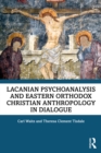 Lacanian Psychoanalysis and Eastern Orthodox Christian Anthropology in Dialogue - eBook