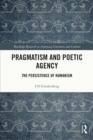 Pragmatism and Poetic Agency : The Persistence of Humanism - eBook