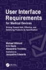 User Interface Requirements for Medical Devices : Driving Toward Safe, Effective, and Satisfying Products by Specification - eBook