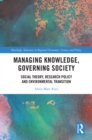 Managing Knowledge, Governing Society : Social Theory, Research Policy and Environmental Transition - eBook