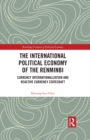 The International Political Economy of the Renminbi : Currency Internationalization and Reactive Currency Statecraft - eBook