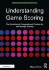 Understanding Game Scoring : The Evolution of Compositional Practice for and through Gaming - eBook