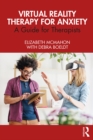 Virtual Reality Therapy for Anxiety : A Guide for Therapists - eBook