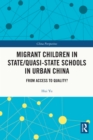 Migrant Children in State/Quasi-state Schools in Urban China : From Access to Quality? - eBook