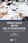 Product Design and the Role of Representation : Foundations for Design Thinking in Practice - eBook