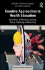 Creative Approaches to Health Education : New Ways of Thinking, Making, Doing, Teaching and Learning - eBook