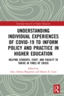 Understanding Individual Experiences of COVID-19 to Inform Policy and Practice in Higher Education : Helping Students, Staff, and Faculty to Thrive in Times of Crisis - eBook