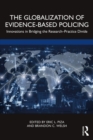 The Globalization of Evidence-Based Policing : Innovations in Bridging the Research-Practice Divide - eBook