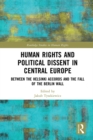 Human Rights and Political Dissent in Central Europe : Between the Helsinki Accords and the Fall of the Berlin Wall - eBook