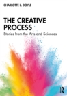 The Creative Process : Stories from the Arts and Sciences - eBook