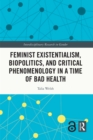 Feminist Existentialism, Biopolitics, and Critical Phenomenology in a Time of Bad Health - eBook