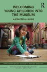 Welcoming Young Children into the Museum : A Practical Guide - eBook