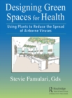 Designing Green Spaces for Health : Using Plants to Reduce the Spread of Airborne Viruses - eBook