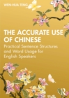 The Accurate Use of Chinese : Practical Sentence Structures and Word Usage for English Speakers - eBook