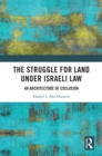 The Struggle for Land Under Israeli Law : An Architecture of Exclusion - eBook