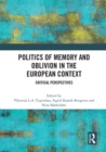 Politics of Memory and Oblivion in the European Context : Critical Perspectives - eBook