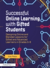 Successful Online Learning with Gifted Students : Designing Online and Blended Lessons for Gifted and Advanced Learners in Grades 5–8 - eBook