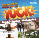 Things That Make You Go Yuck! : Mystifying Mutants - eBook